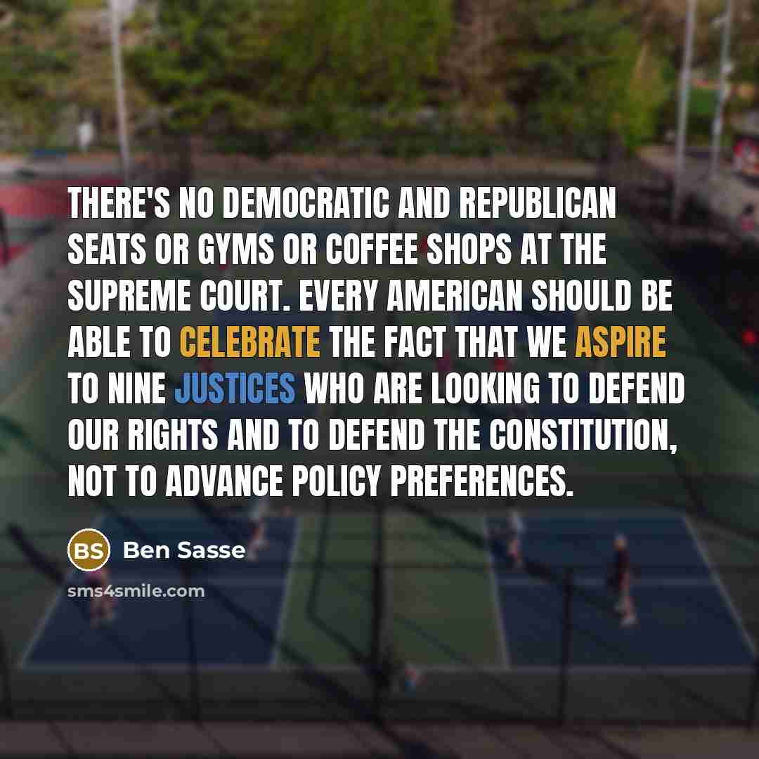 “There's no Democratic and Republican seats or gyms or coffee shops at the Supreme Court. Every American should be able to celebrate the fact that we aspire to nine justices who are looking to defend our rights and to defend the Constitution, not to advance policy preferences.” quote by Ben Sasse