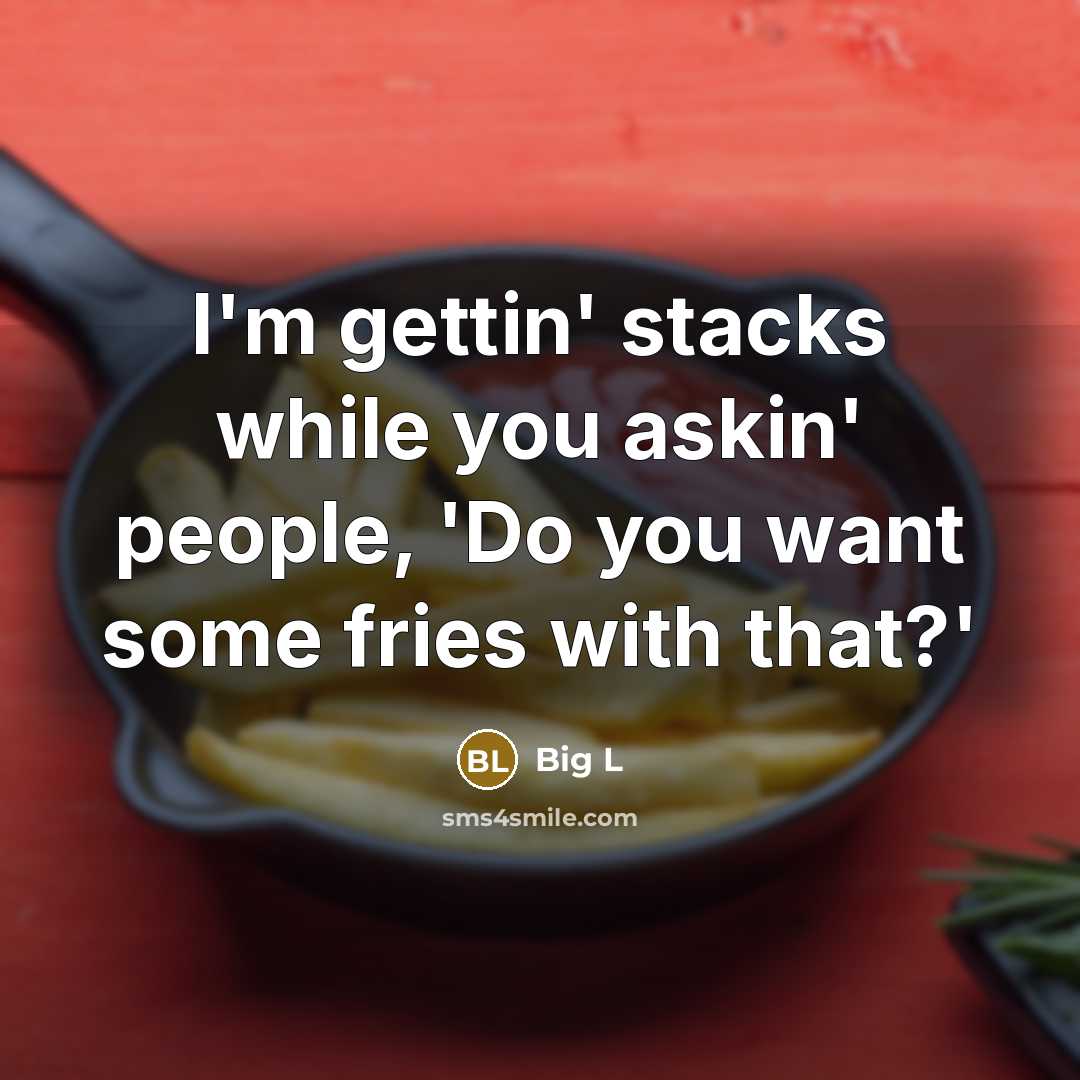 “I'm gettin' stacks while you askin' people, 'Do you want some fries with that?'” quote by Big L