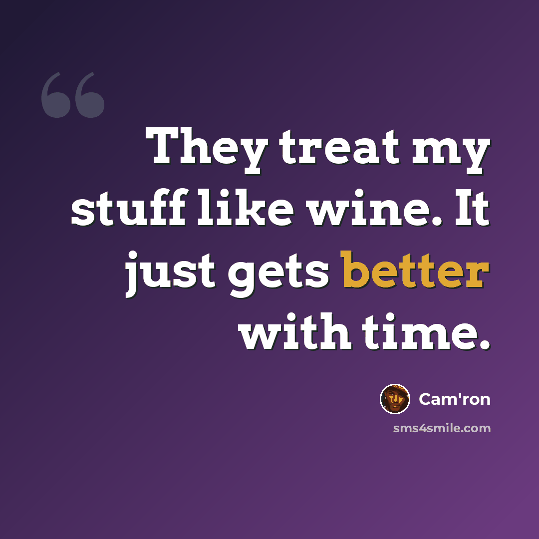 “They treat my stuff like wine. It just gets better with time.” quote by Cam'ron