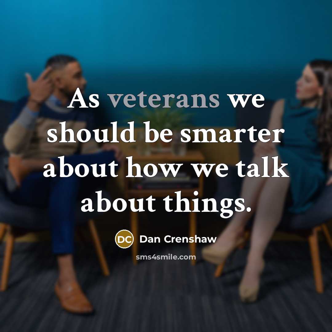 “As veterans we should be smarter about how we talk about things.” quote by Dan Crenshaw