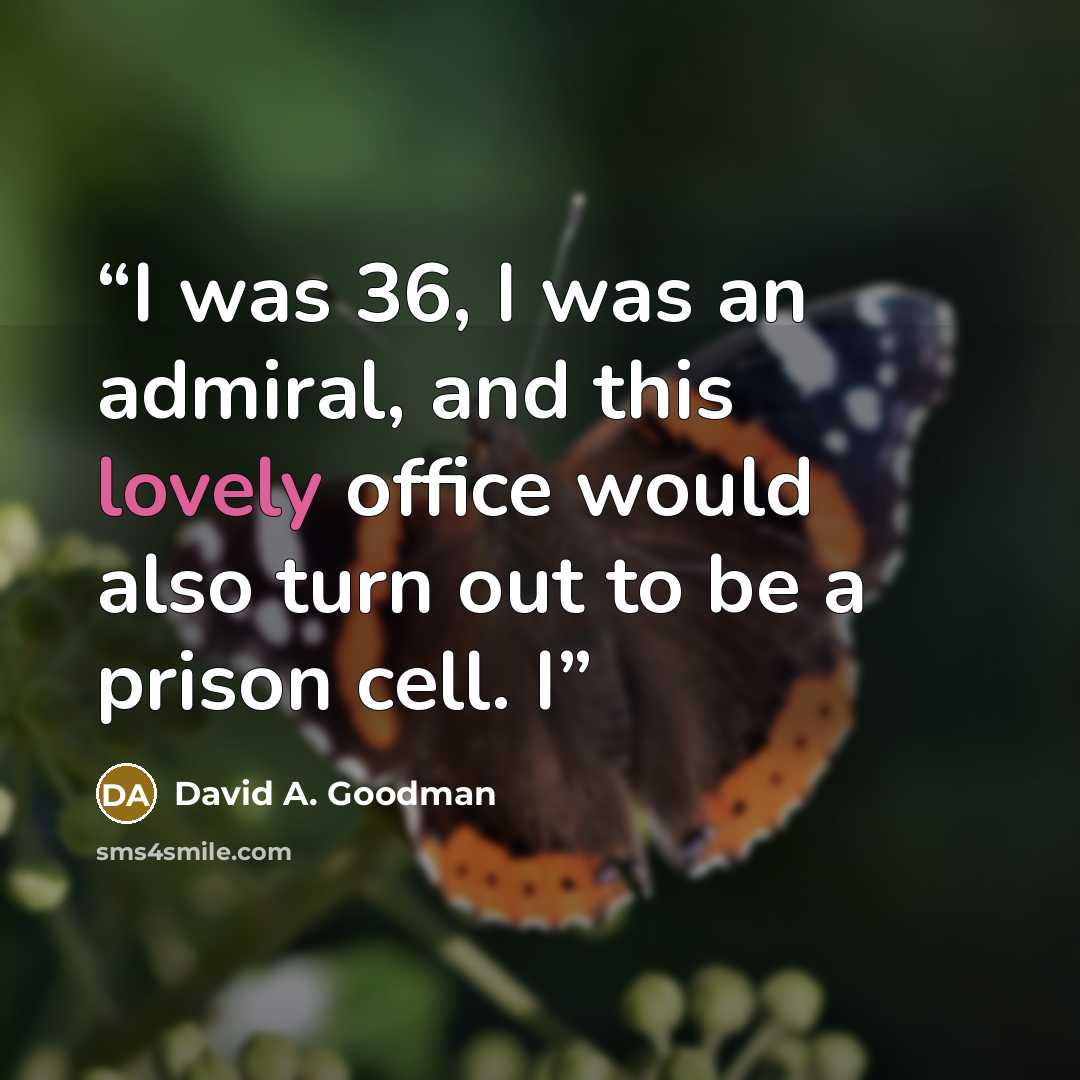 “I was 36, I was an admiral, and this lovely office would also turn out to be a prison cell. I” quote by David A. Goodman