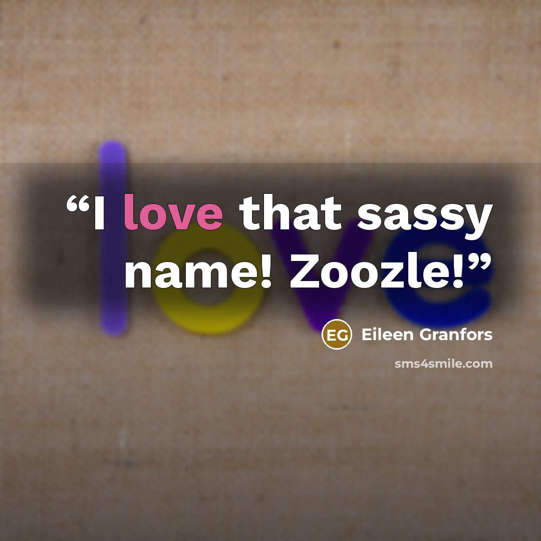 “I love that sassy name! Zoozle!” quote by Eileen Granfors