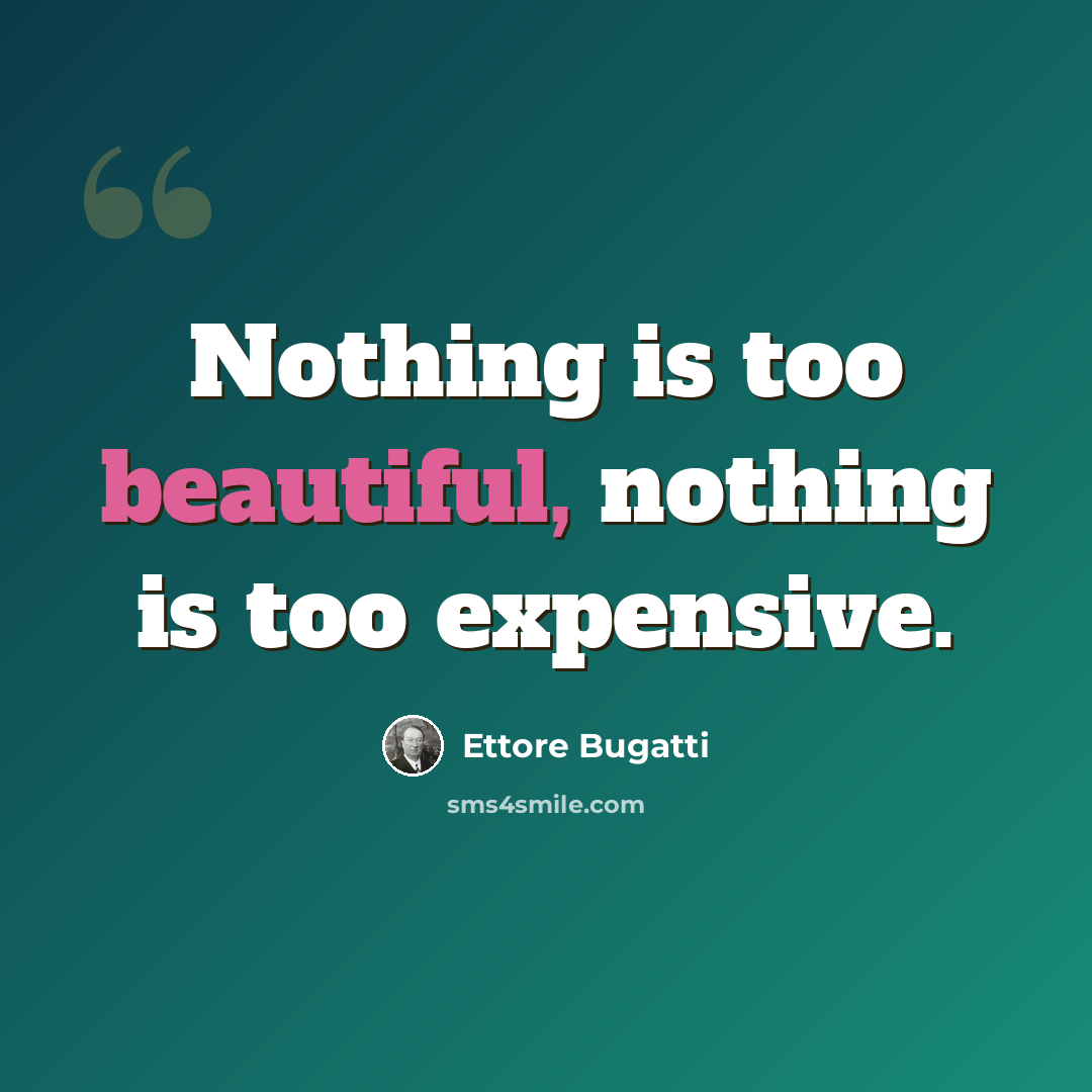“Nothing is too beautiful, nothing is too expensive.” quote by Ettore Bugatti