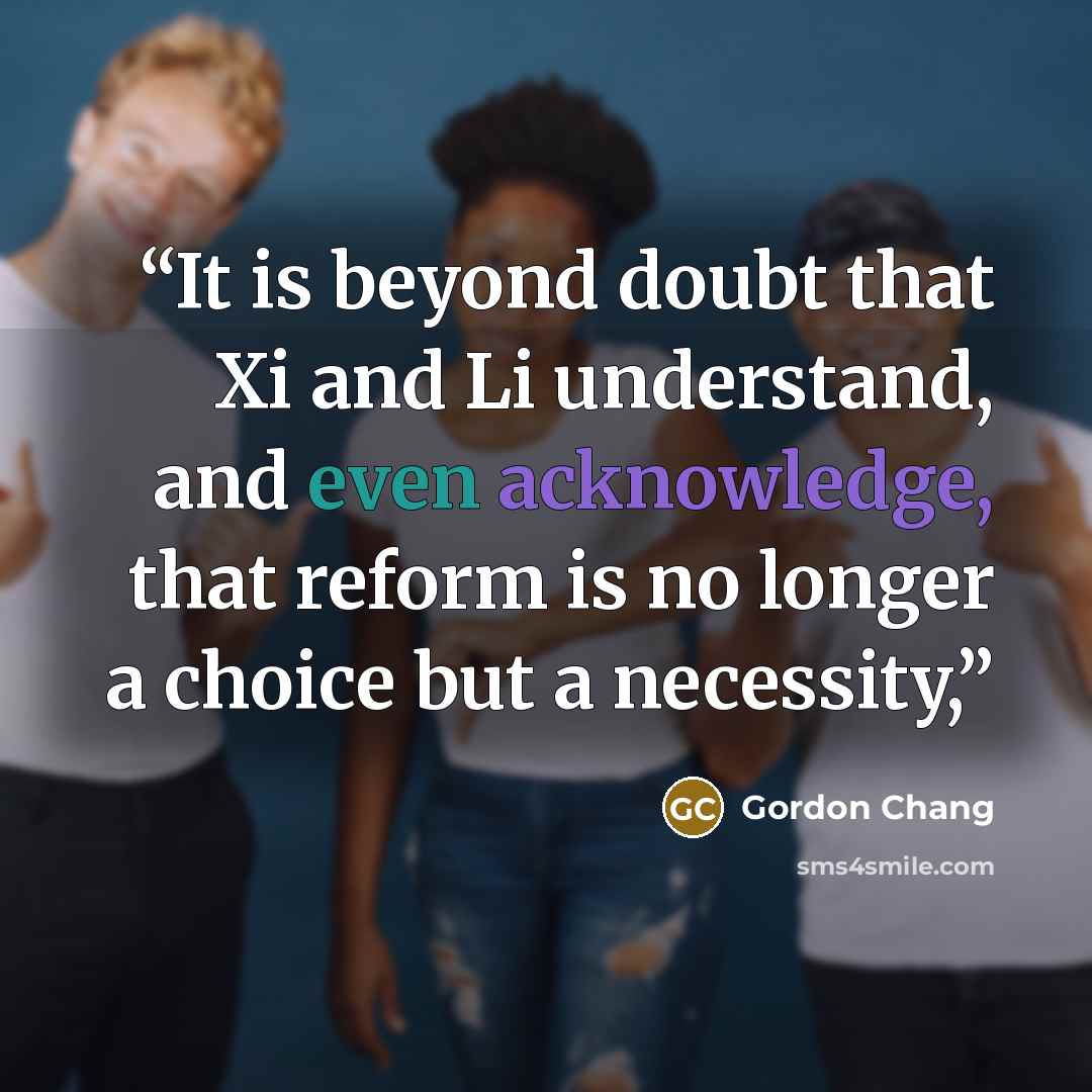 “It is beyond doubt that Xi and Li understand, and even acknowledge, that reform is no longer a choice but a necessity,” quote by Gordon Chang