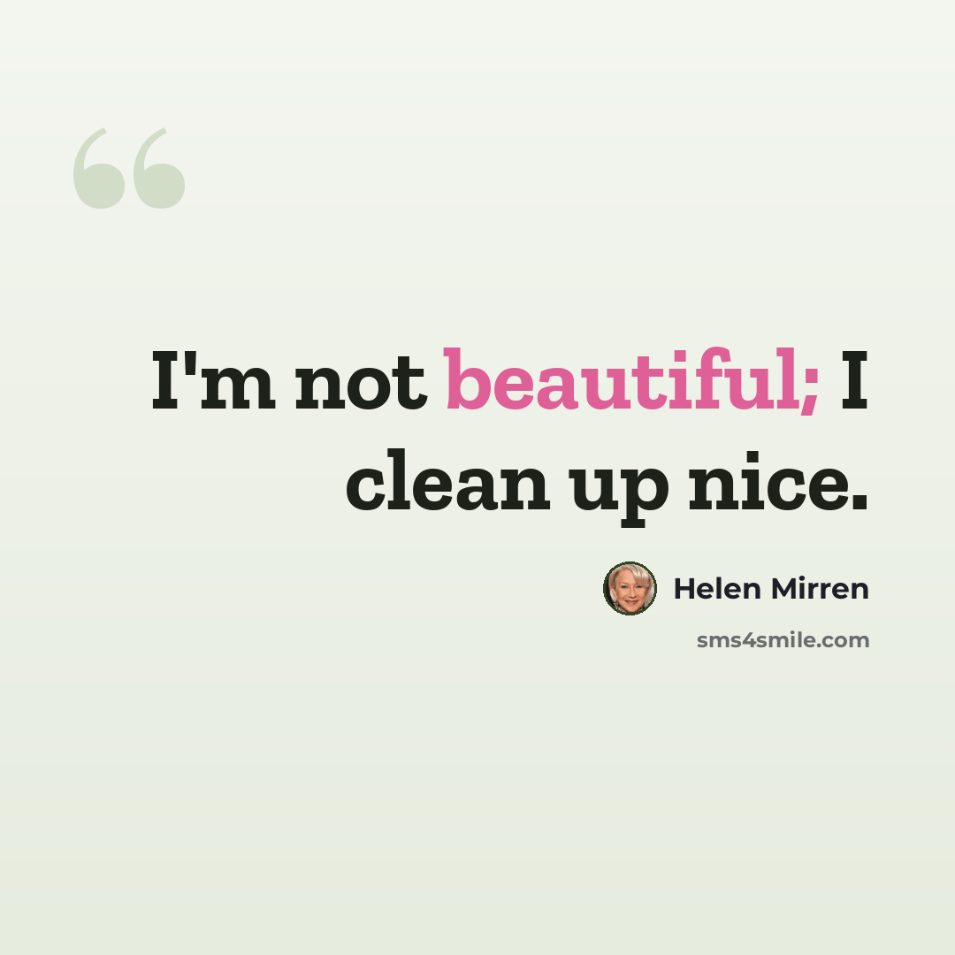 “I'm not beautiful; I clean up nice.” quote by Helen Mirren