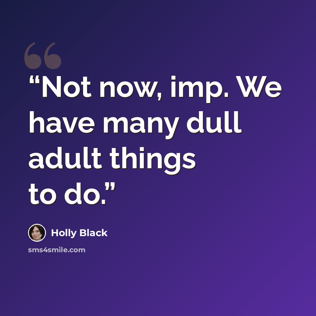 “Not now, imp. We have many dull adult things to do.” quote by Holly Black