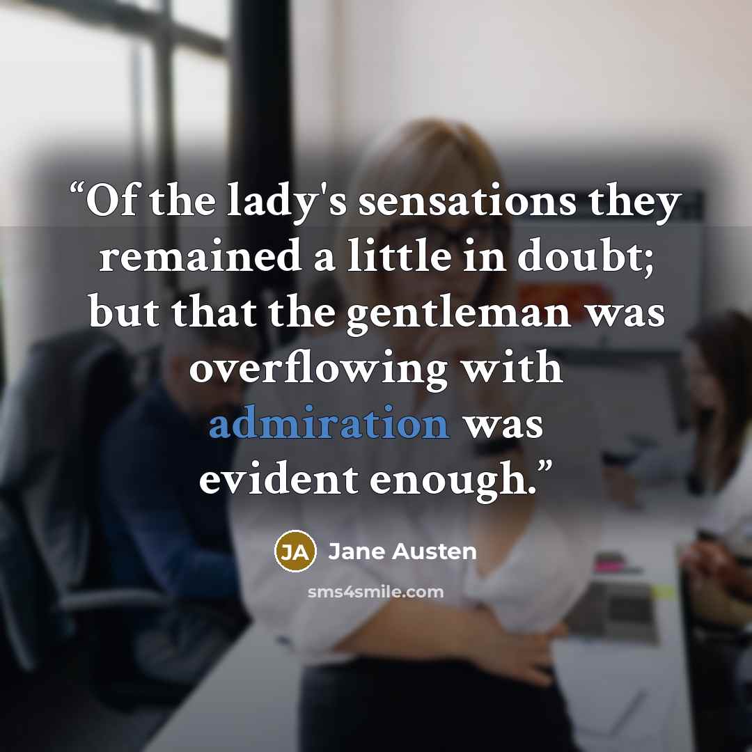 “Of the lady's sensations they remained a little in doubt; but that the gentleman was overflowing with admiration was evident enough.” quote by Jane Austen