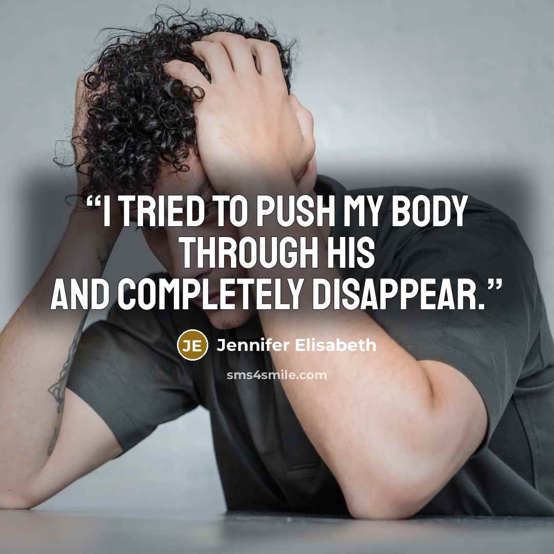 “I tried to push my body through his and completely disappear.” quote by Jennifer Elisabeth