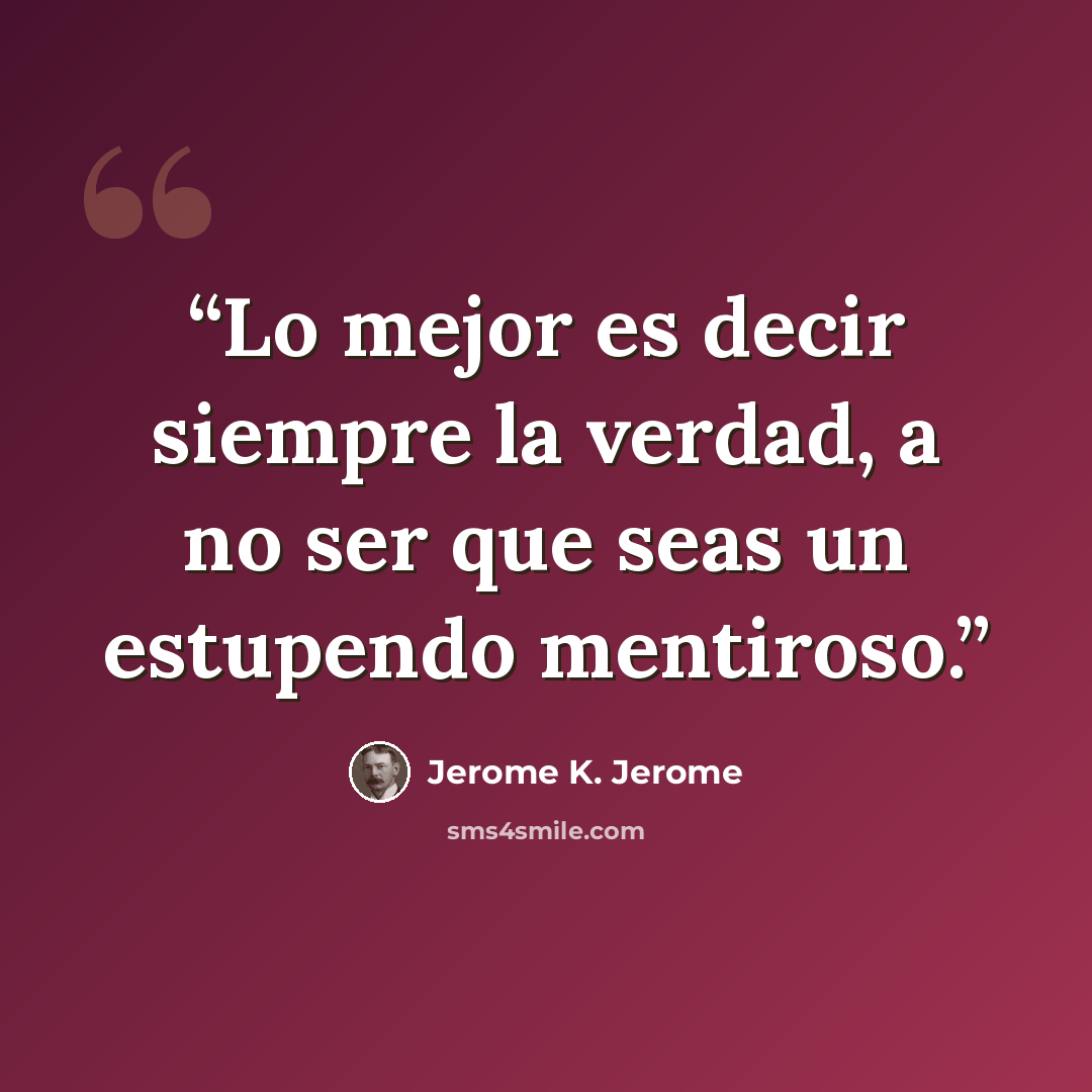 “Lo mejor es decir siempre la verdad, a no ser que seas un estupendo mentiroso.” quote by Jerome K. Jerome
