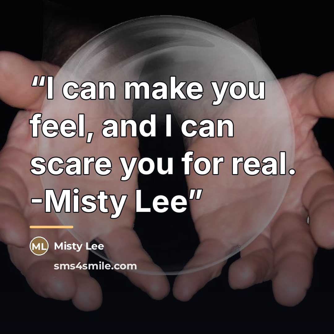 “I can make you feel, and I can scare you for real. -Misty Lee” quote by Misty Lee