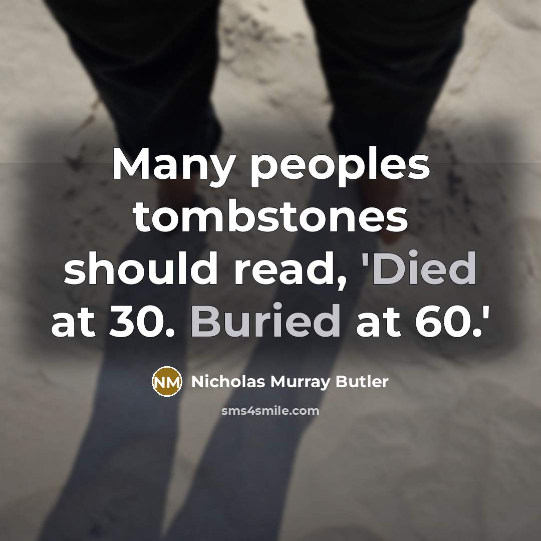 “Many peoples tombstones should read, 'Died at 30. Buried at 60.'” quote by Nicholas Murray Butler
