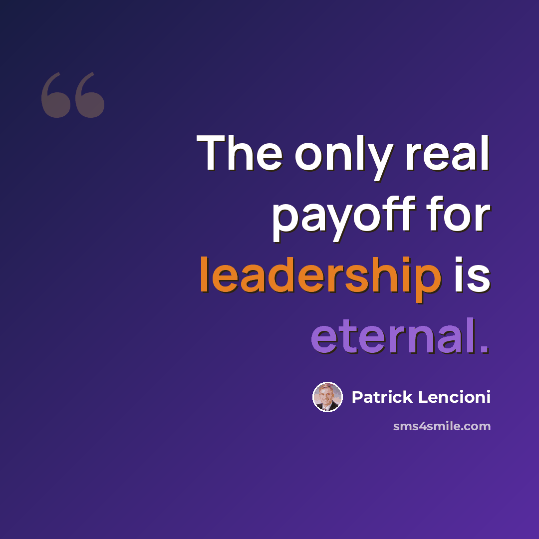 “The only real payoff for leadership is eternal.” quote by Patrick Lencioni