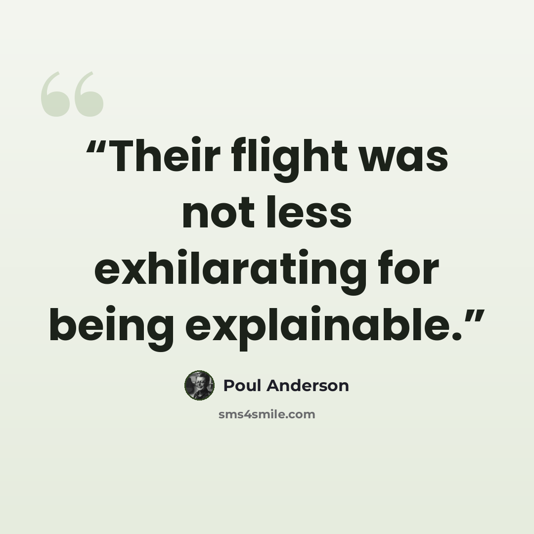 “Their flight was not less exhilarating for being explainable.” quote by Poul Anderson