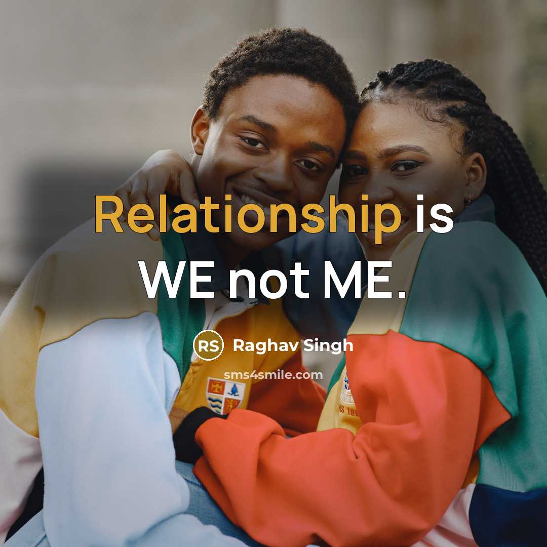 “Relationship is WE not ME.” quote by Raghav Singh
