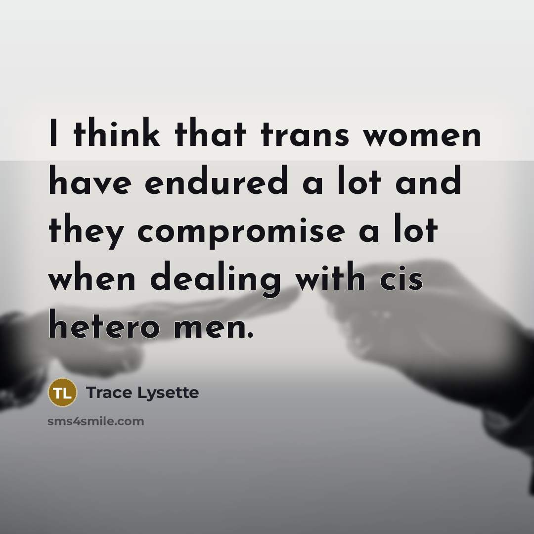 “I think that trans women have endured a lot and they compromise a lot when dealing with cis hetero men.” quote by Trace Lysette