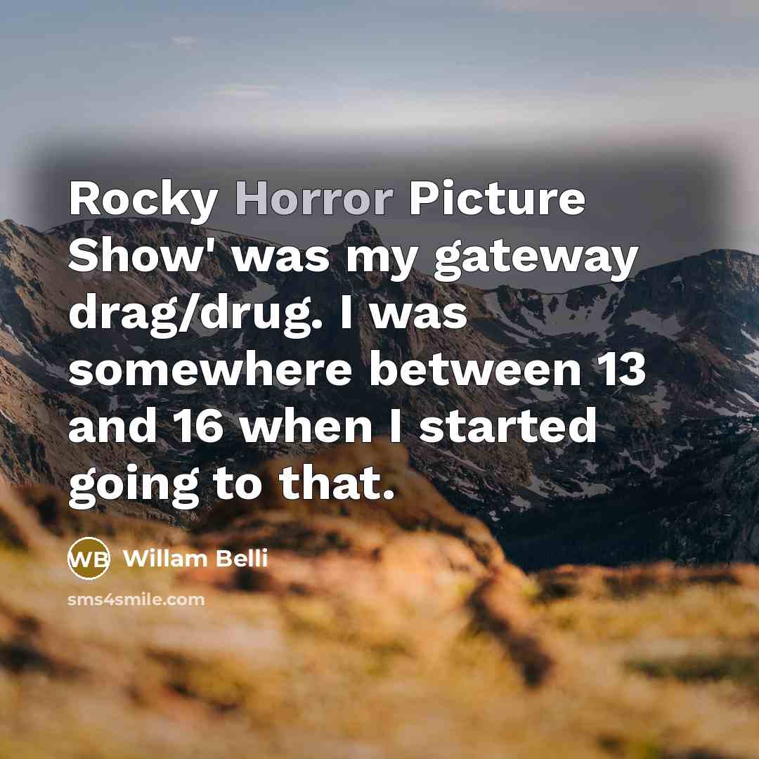 “Rocky Horror Picture Show' was my gateway drag/drug. I was somewhere between 13 and 16 when I started going to that.” quote by Willam Belli