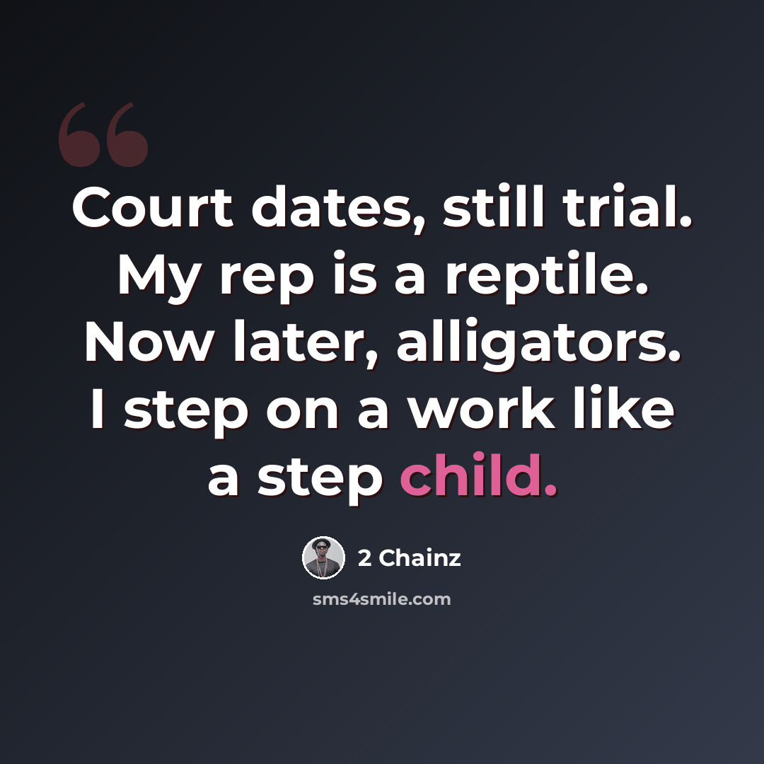 “Court dates, still trial. My rep is a reptile. Now later, alligators. I step on a work like a step child.” quote by 2 Chainz