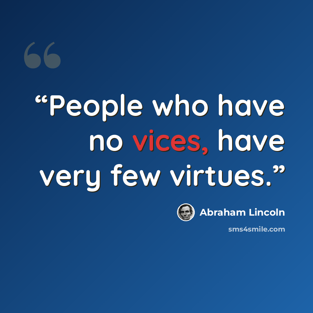“People who have no vices, have very few virtues.” quote by Abraham Lincoln