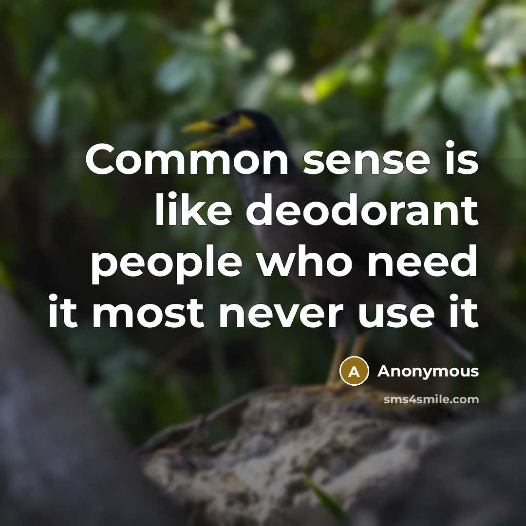 “Common sense is like deodorant people who need it most never use it” quote by Anonymous