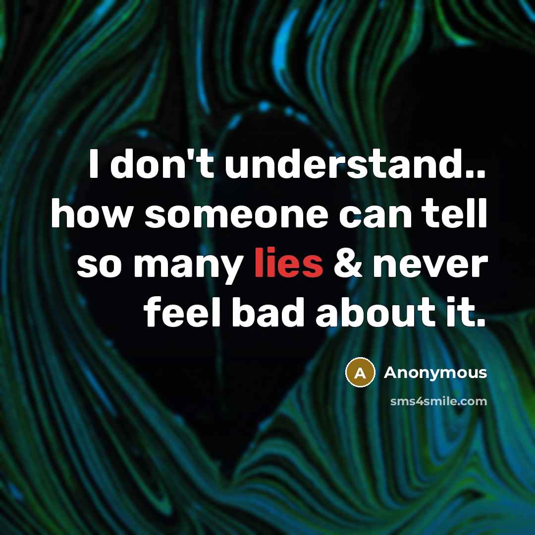 “I don't understand.. how someone can tell so many lies & never feel bad about it.” quote by Anonymous