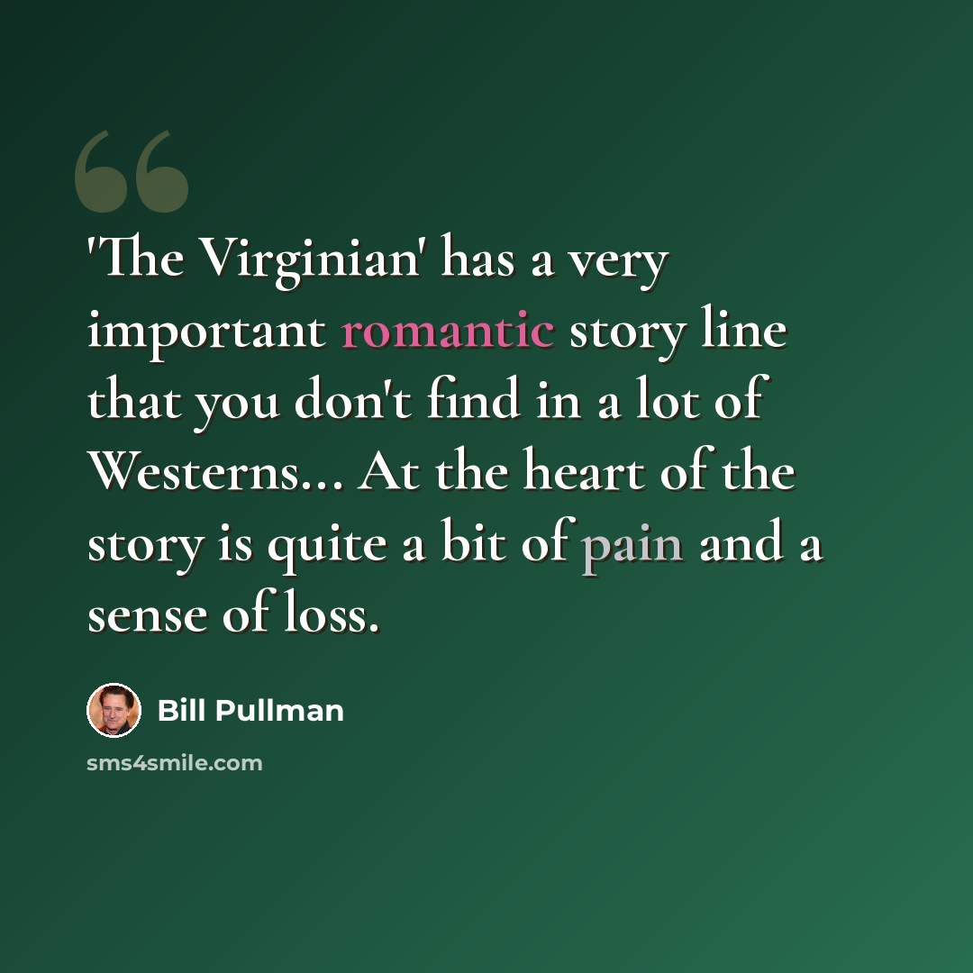 “'The Virginian' has a very important romantic story line that you don't find in a lot of Westerns... At the heart of the story is quite a bit of pain and a sense of loss.” quote by Bill Pullman