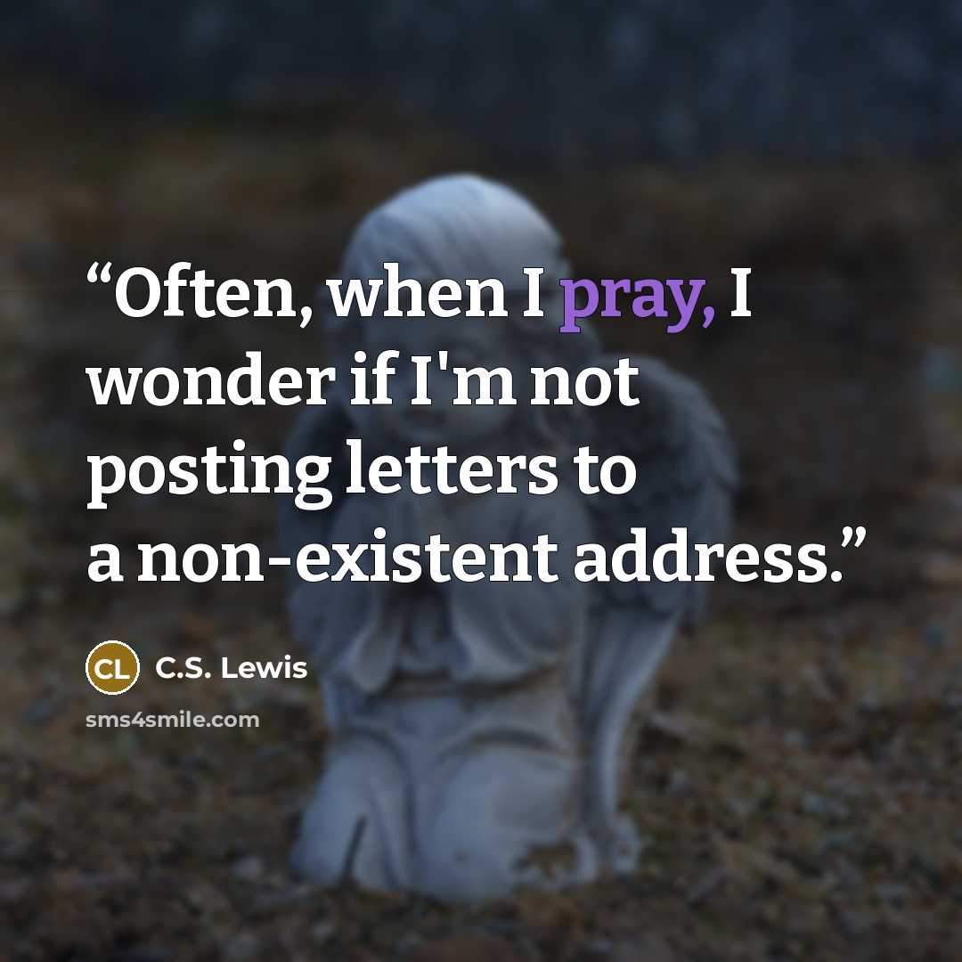 “Often, when I pray, I wonder if I'm not posting letters to a non-existent address.” quote by C.S. Lewis