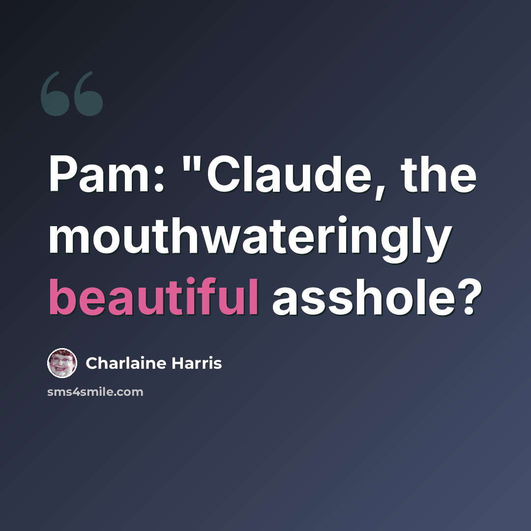 “Pam: "Claude, the mouthwateringly beautiful asshole?” quote by Charlaine Harris