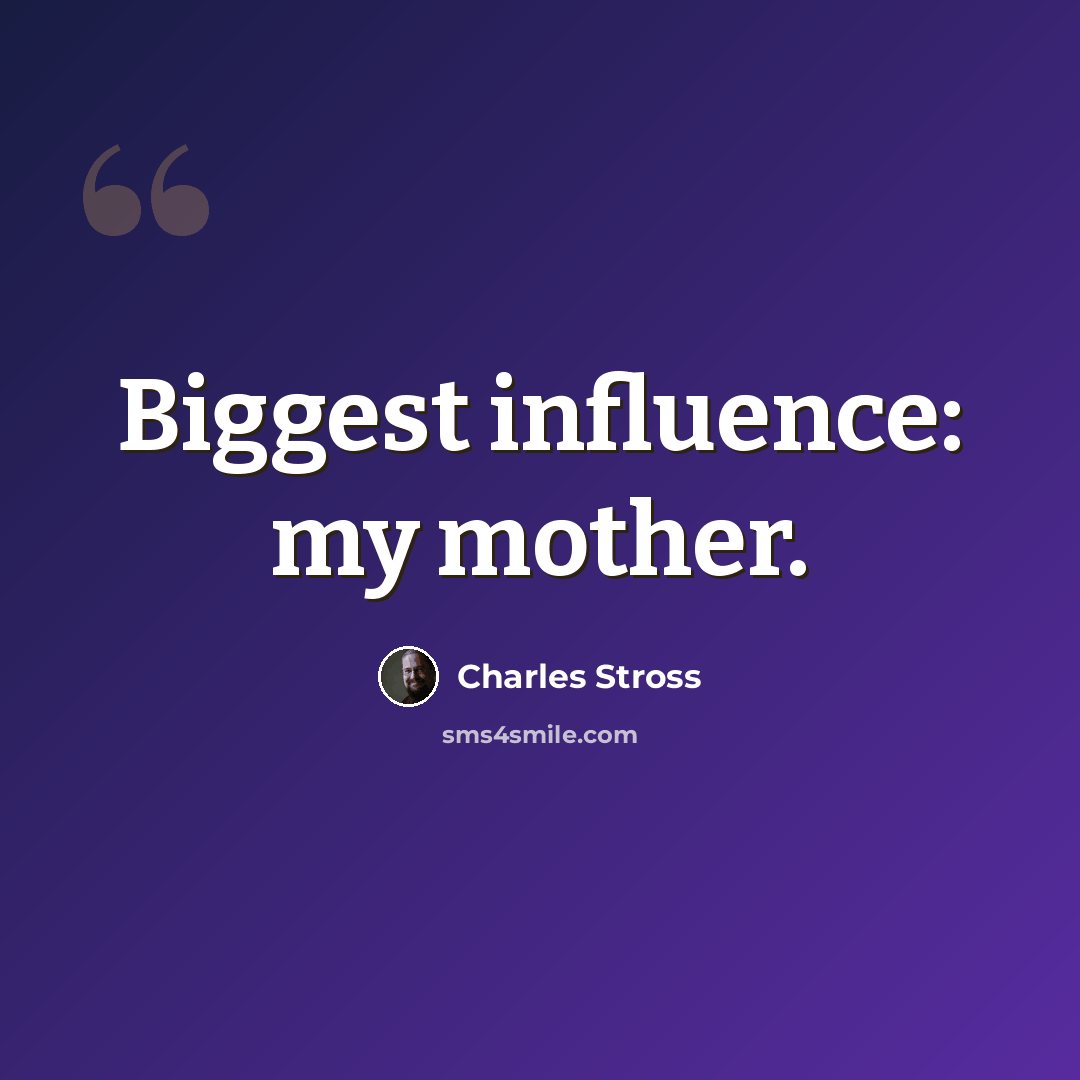 “Biggest influence: my mother.” quote by Charles Stross