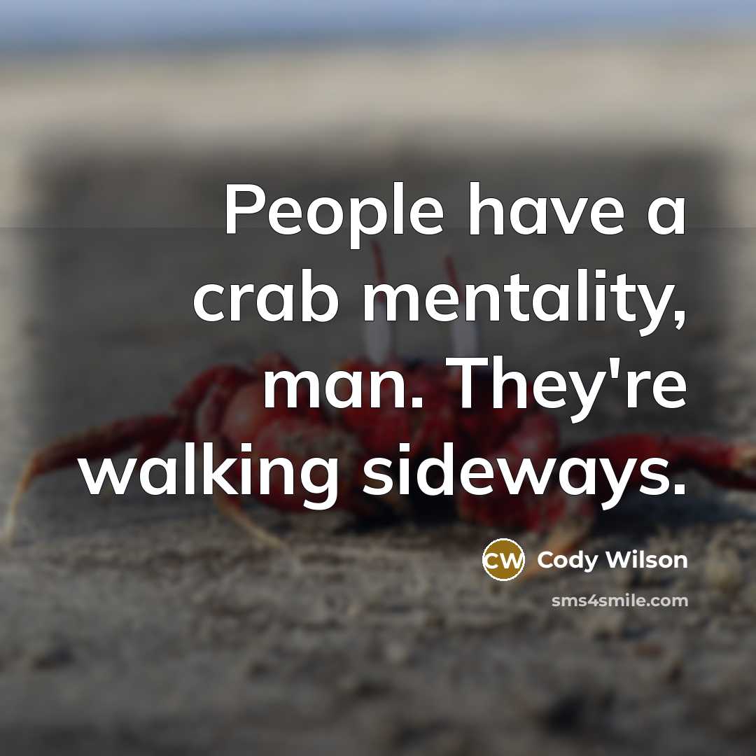 “People have a crab mentality, man. They're walking sideways.” quote by Cody Wilson