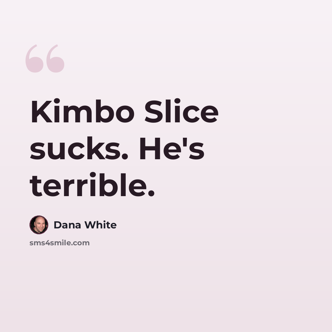 “Kimbo Slice sucks. He's terrible.” quote by Dana White