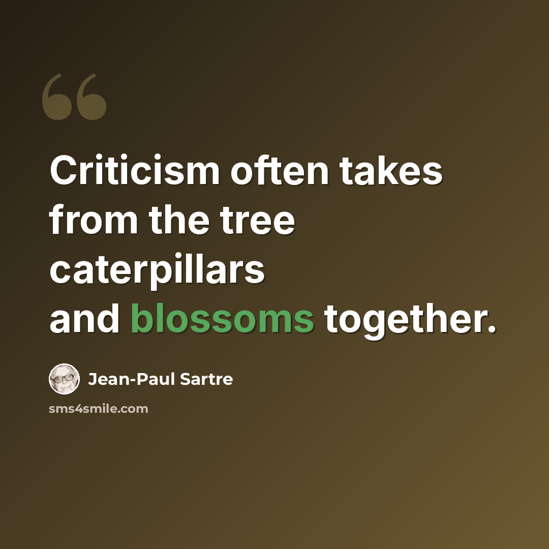“Criticism often takes from the tree caterpillars and blossoms together.” quote by Jean-Paul Sartre