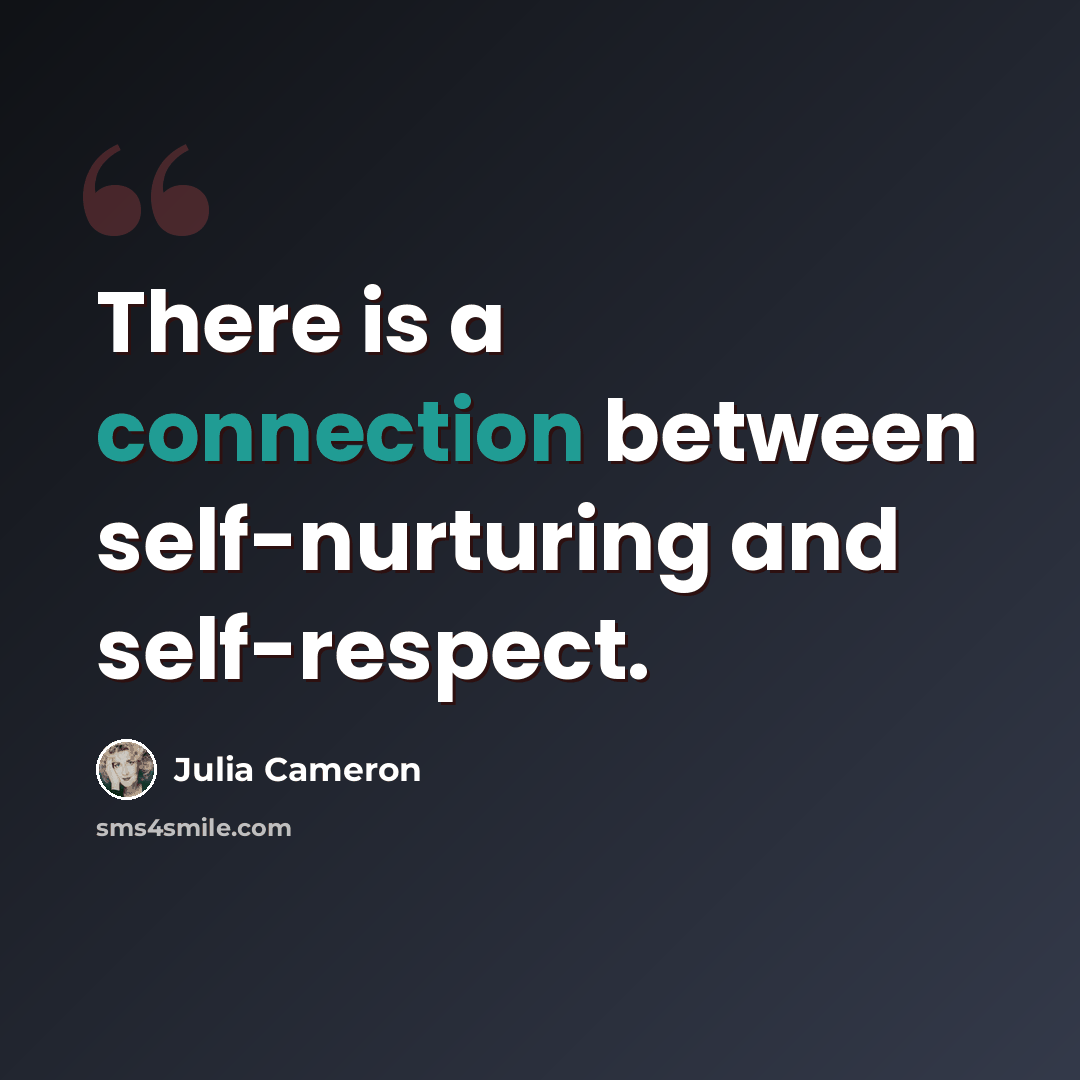 “There is a connection between self-nurturing and self-respect.” quote by Julia Cameron
