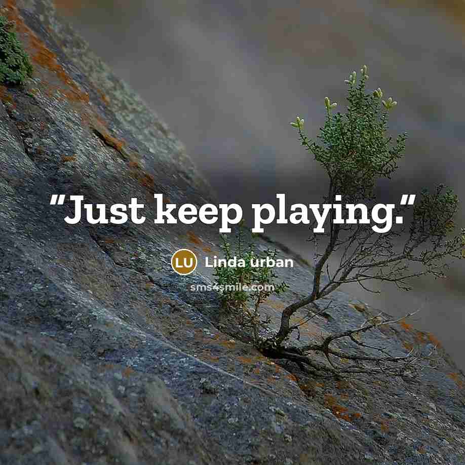 “Just keep playing.” quote by Linda Urban