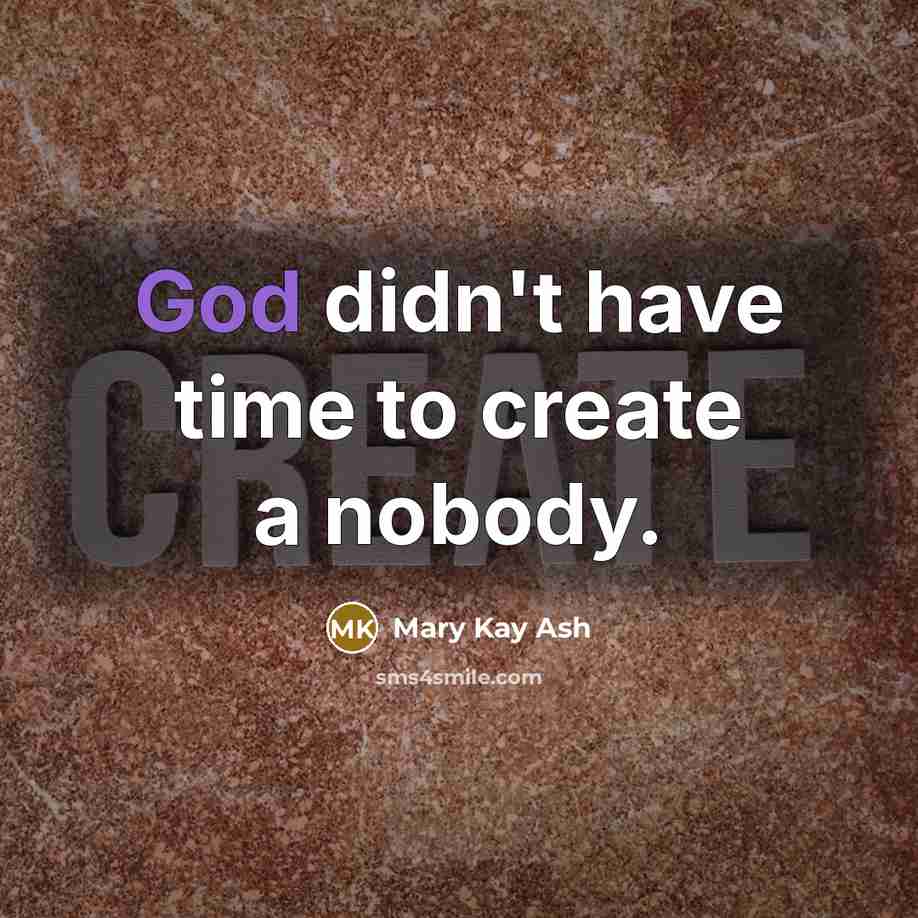 “God didn't have time to create a nobody.” quote by Mary Kay Ash
