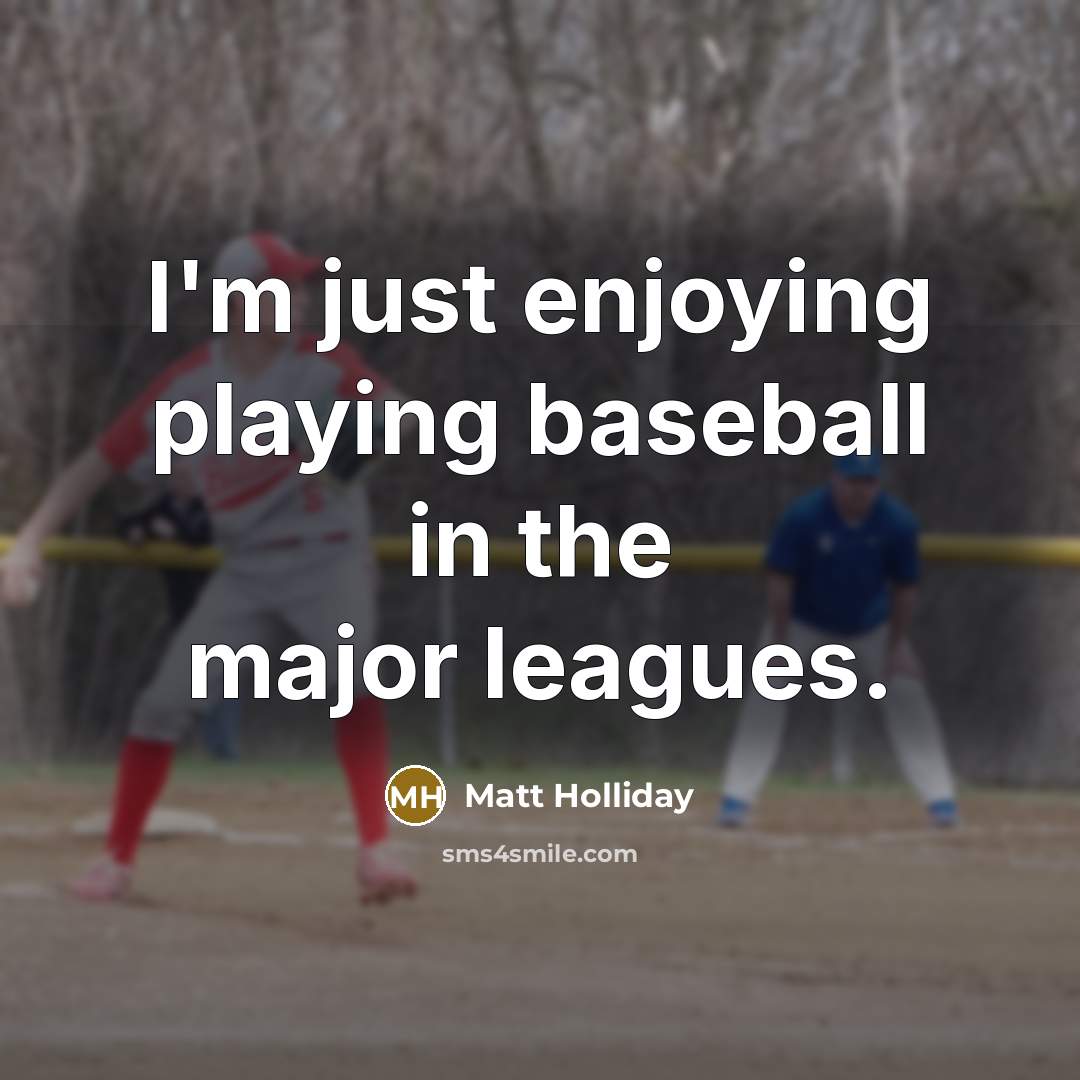 “I'm just enjoying playing baseball in the major leagues.” quote by Matt Holliday