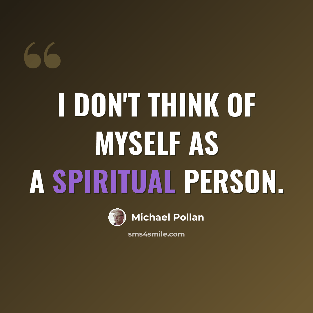 “I don't think of myself as a spiritual person.” quote by Michael Pollan