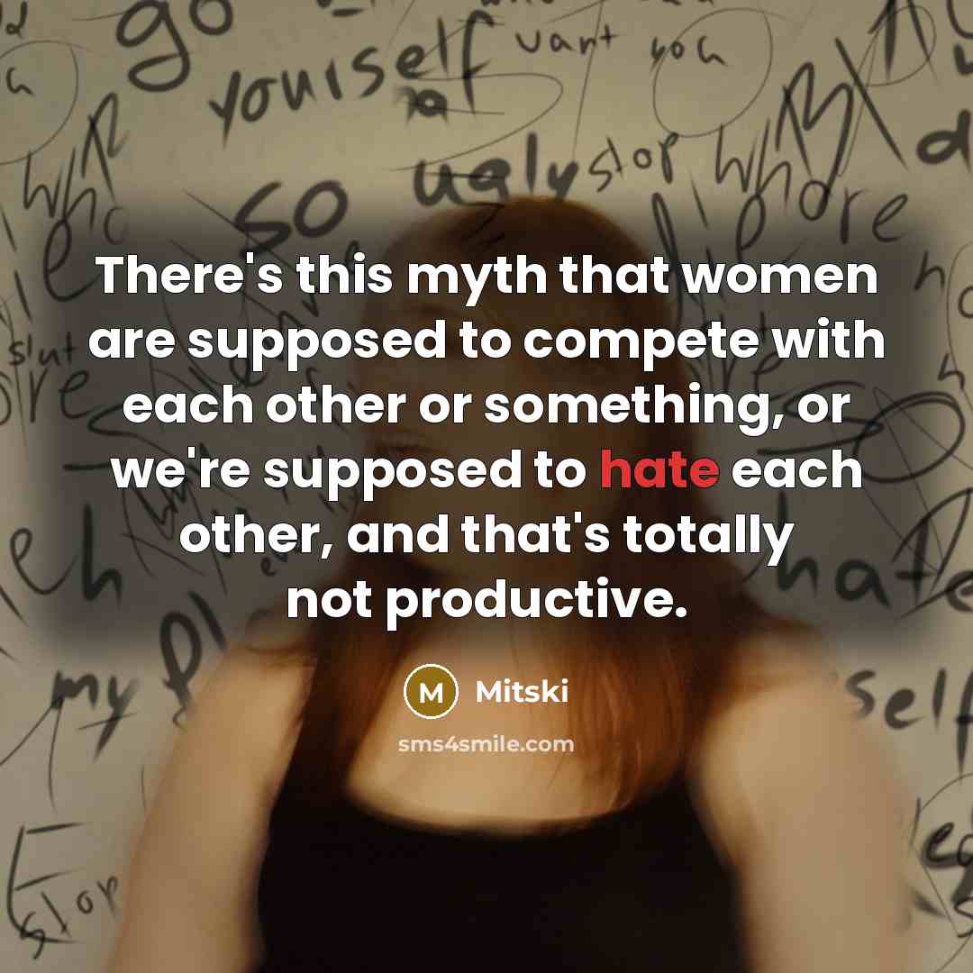 “There's this myth that women are supposed to compete with each other or something, or we're supposed to hate each other, and that's totally not productive.” quote by Mitski