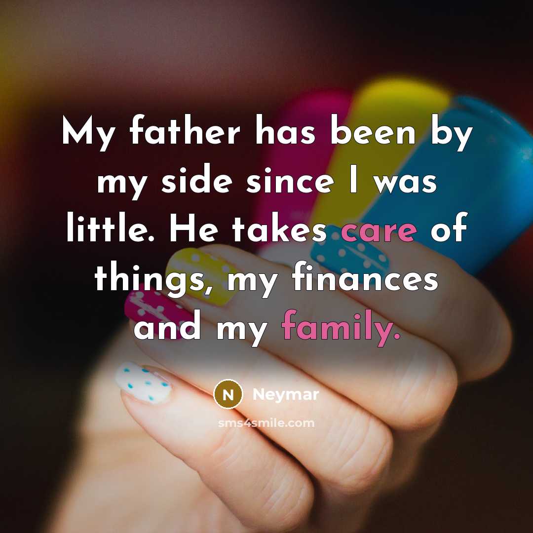 “My father has been by my side since I was little. He takes care of things, my finances and my family.” quote by Neymar