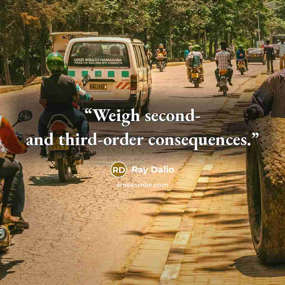“Weigh second- and third-order consequences.” quote by Ray Dalio