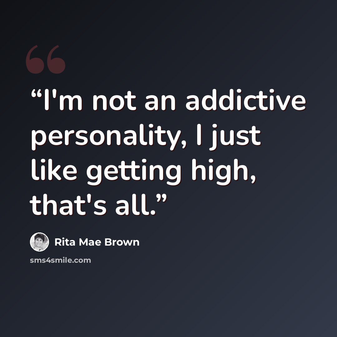 “I'm not an addictive personality, I just like getting high, that's all.” quote by Rita Mae Brown