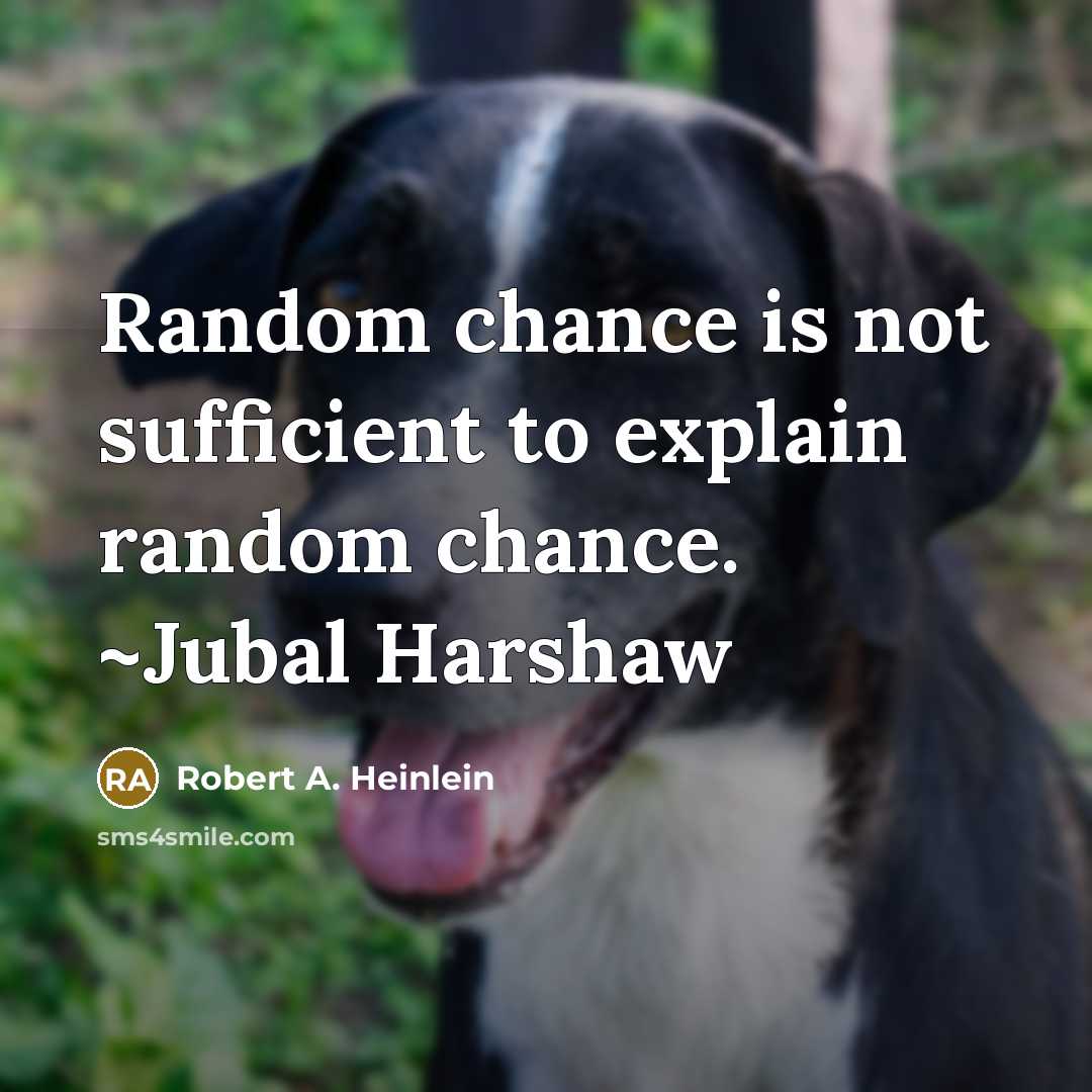 “Random chance is not sufficient to explain random chance. ~Jubal Harshaw” quote by Robert A. Heinlein