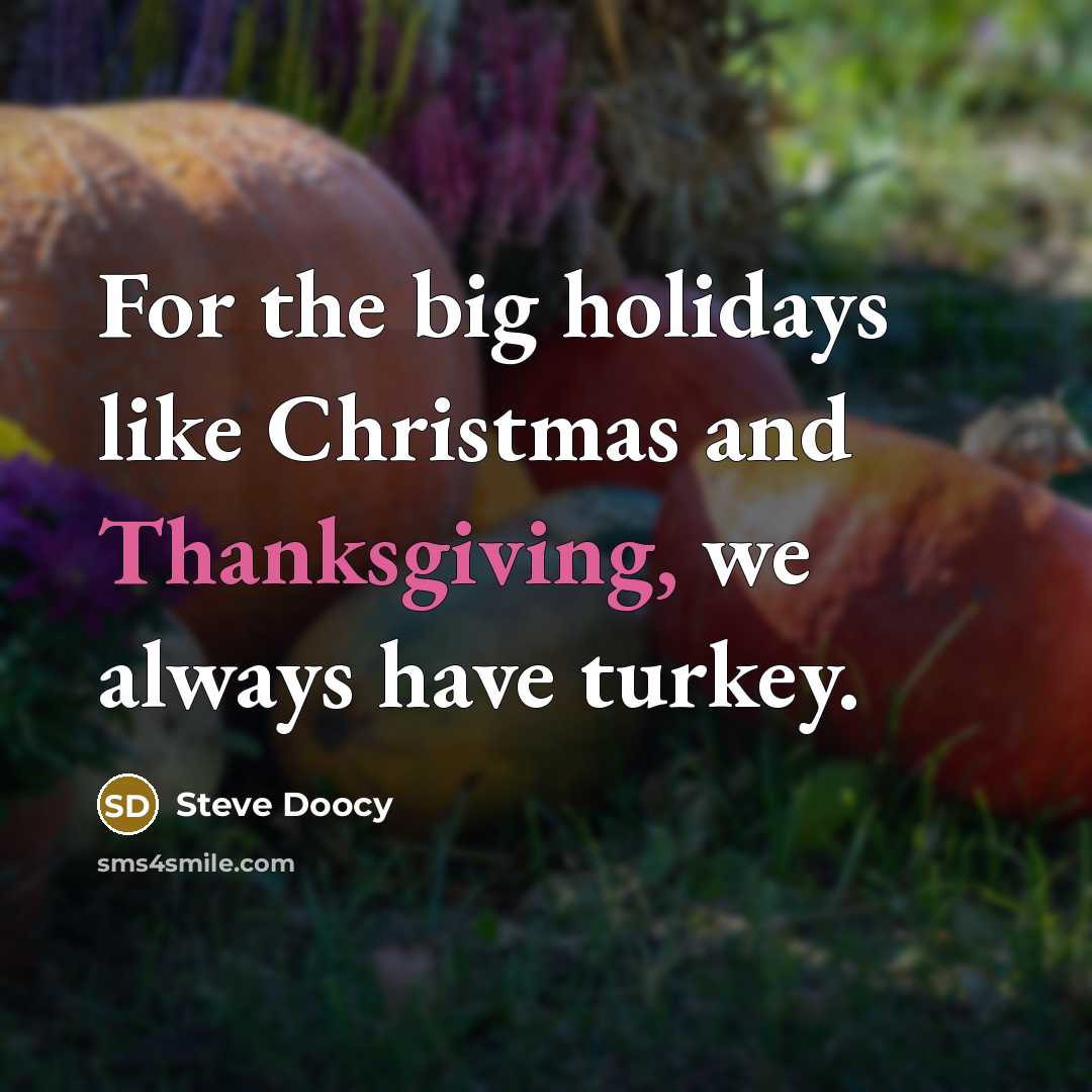 “For the big holidays like Christmas and Thanksgiving, we always have turkey.” quote by Steve Doocy