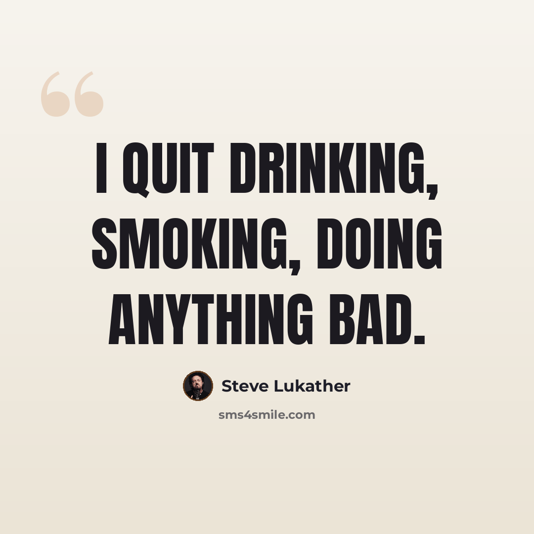 “I quit drinking, smoking, doing anything bad.” quote by Steve Lukather