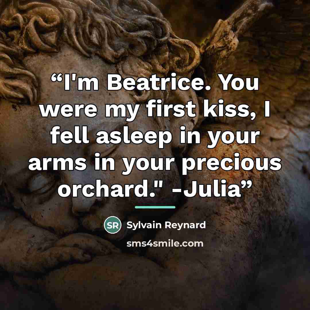 “I'm Beatrice. You were my first kiss, I fell asleep in your arms in your precious orchard." -Julia” quote by Sylvain Reynard
