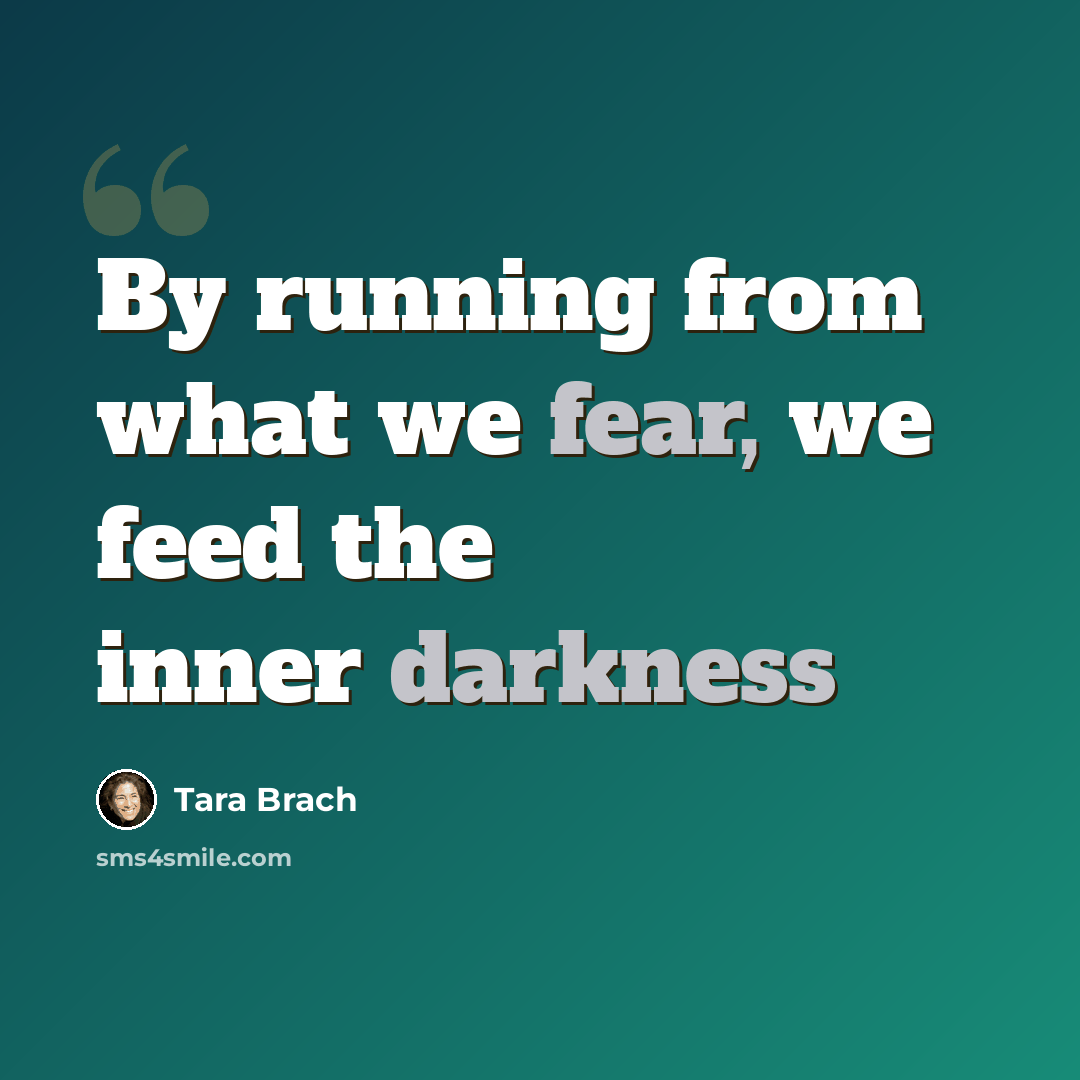 “By running from what we fear, we feed the inner darkness” quote by Tara Brach