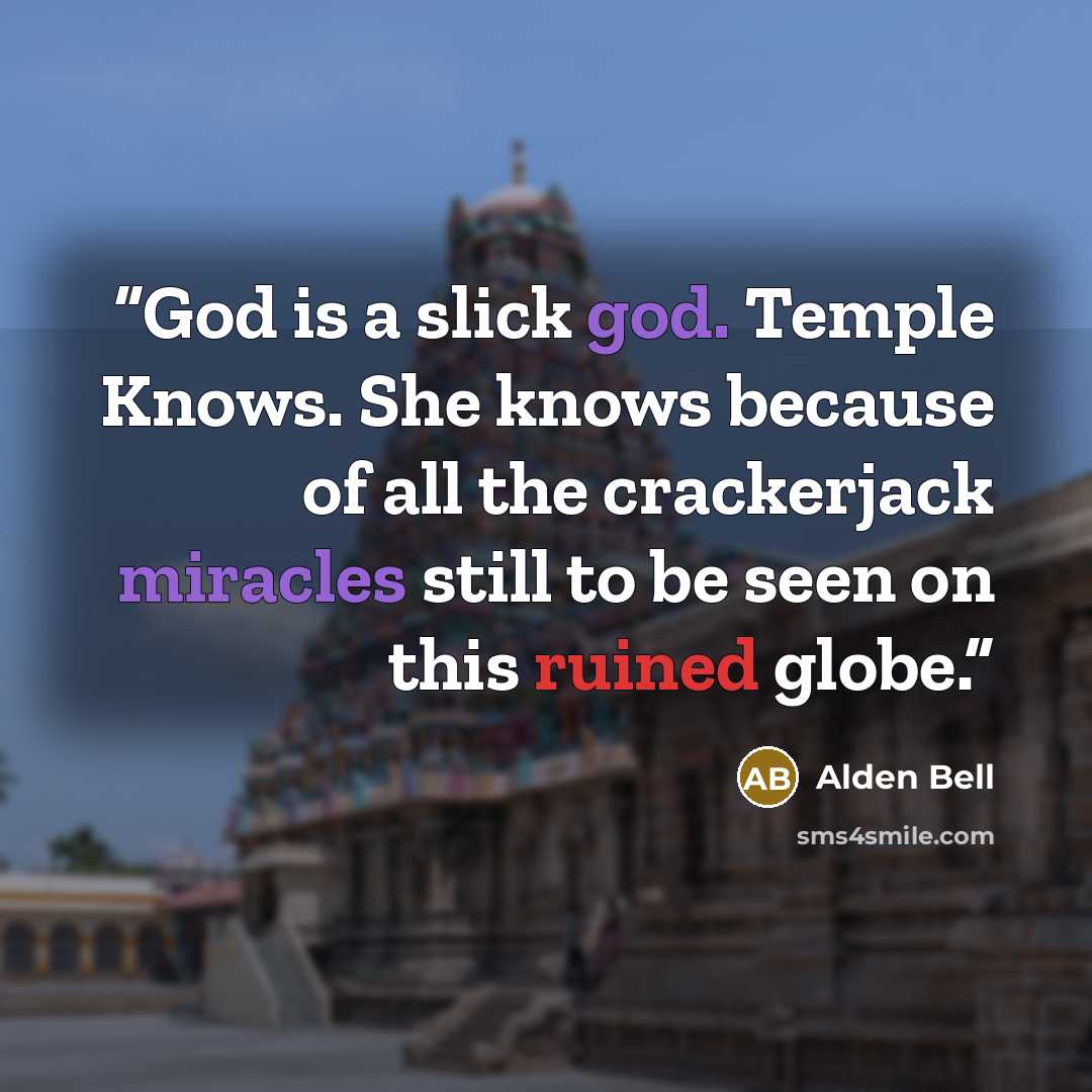 “God is a slick god. Temple Knows. She knows because of all the crackerjack miracles still to be seen on this ruined globe.” quote by Alden Bell