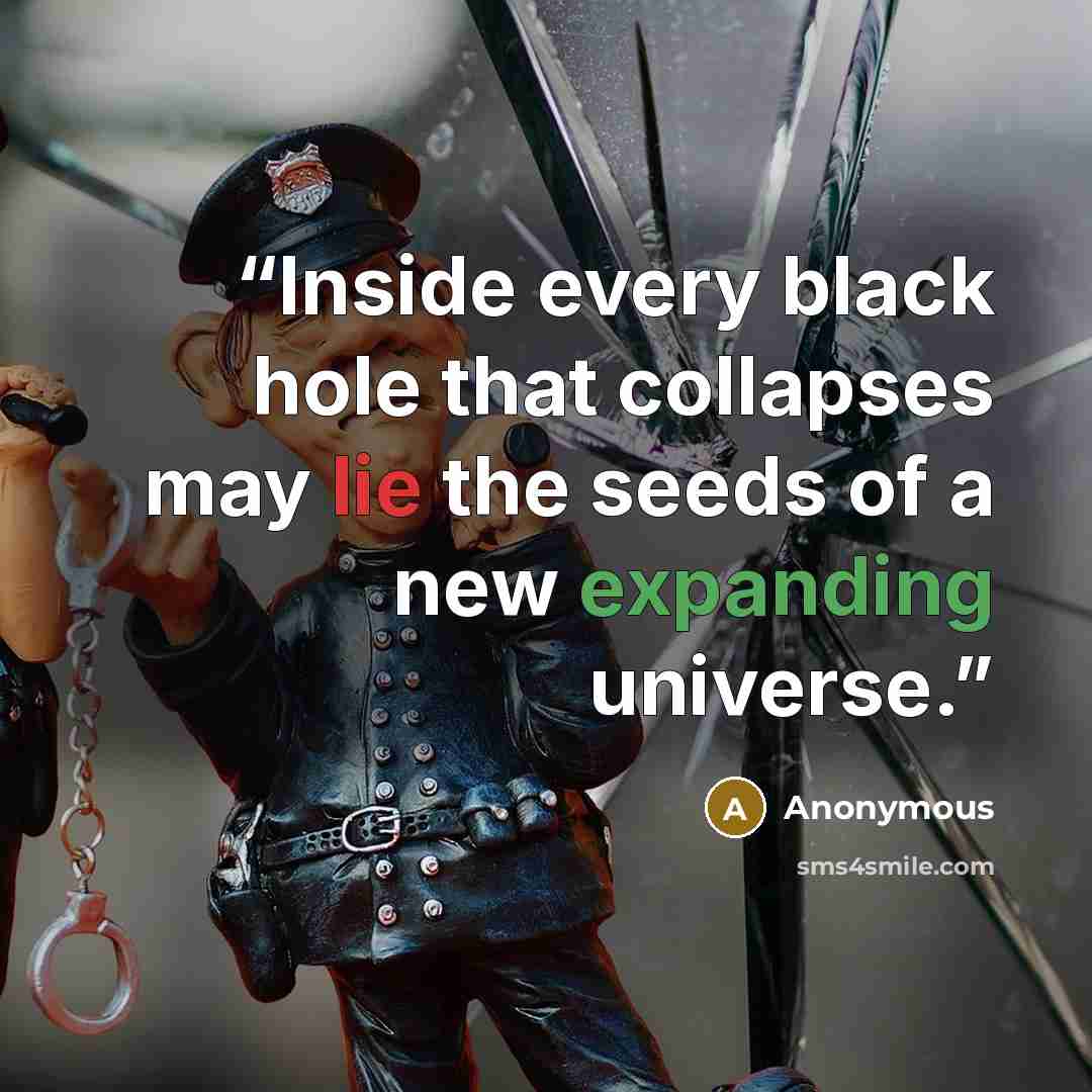 “Inside every black hole that collapses may lie the seeds of a new expanding universe.” quote by Anonymous