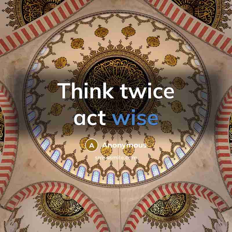 “Think twice act wise” quote by Anonymous