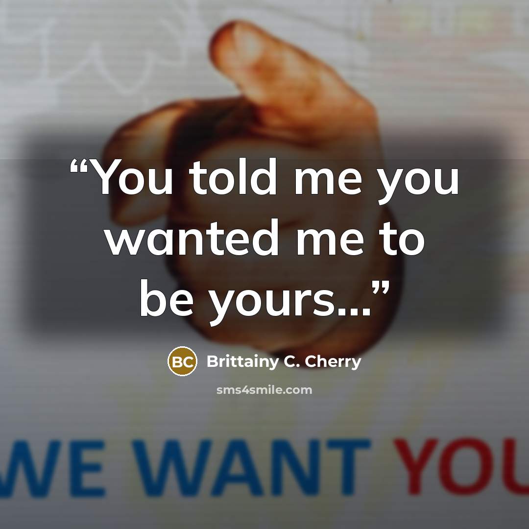 “You told me you wanted me to be yours…” quote by Brittainy C. Cherry