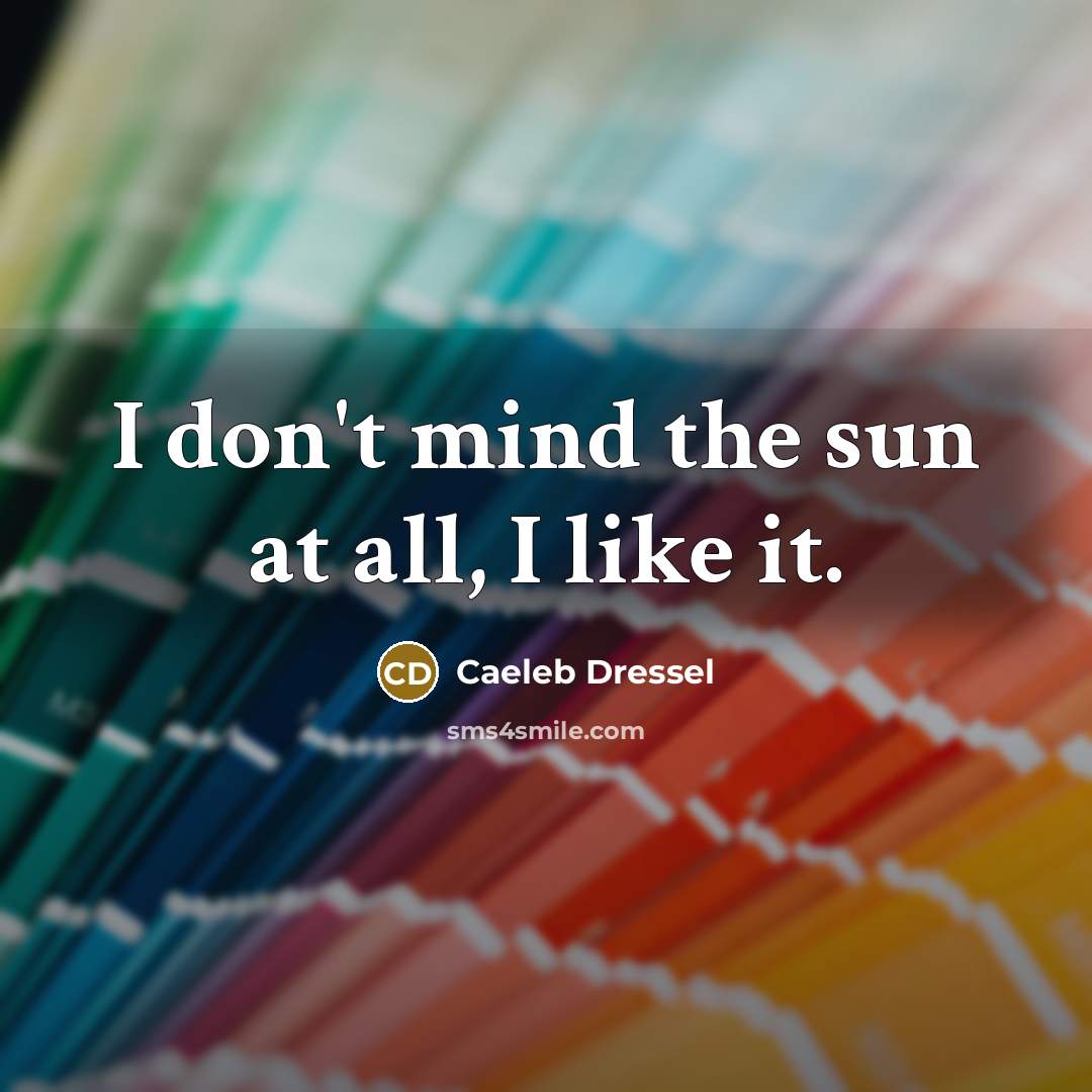 “I don't mind the sun at all, I like it.” quote by Caeleb Dressel